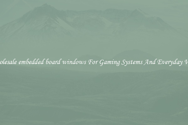 Wholesale embedded board windows For Gaming Systems And Everyday Work