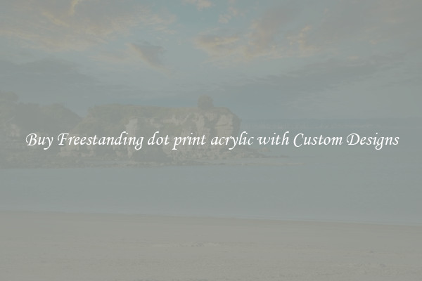 Buy Freestanding dot print acrylic with Custom Designs