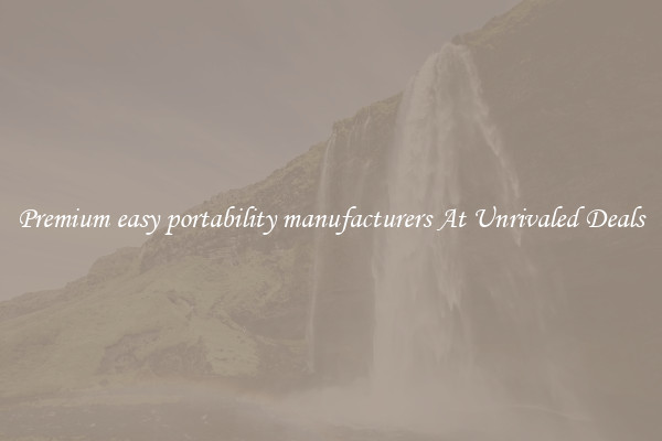 Premium easy portability manufacturers At Unrivaled Deals