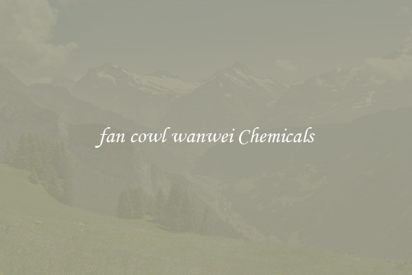 fan cowl wanwei Chemicals