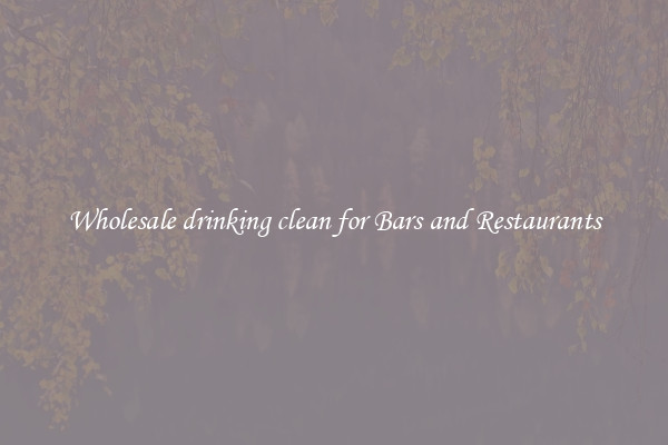 Wholesale drinking clean for Bars and Restaurants