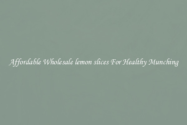 Affordable Wholesale lemon slices For Healthy Munching