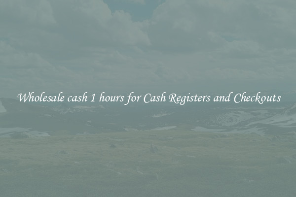 Wholesale cash 1 hours for Cash Registers and Checkouts