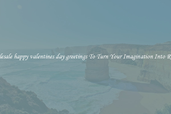 Wholesale happy valentines day greetings To Turn Your Imagination Into Reality