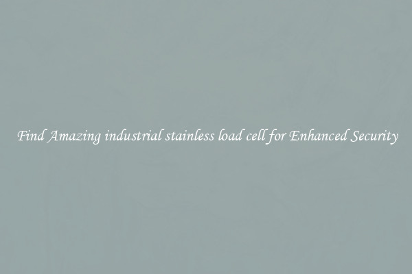 Find Amazing industrial stainless load cell for Enhanced Security