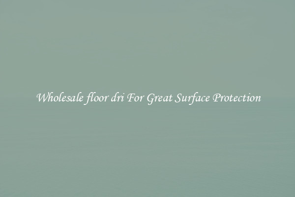 Wholesale floor dri For Great Surface Protection