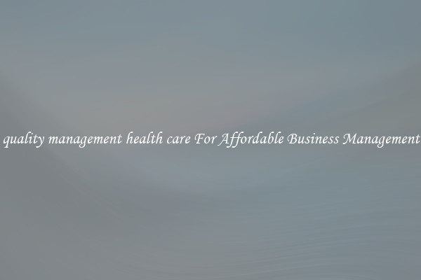 quality management health care For Affordable Business Management