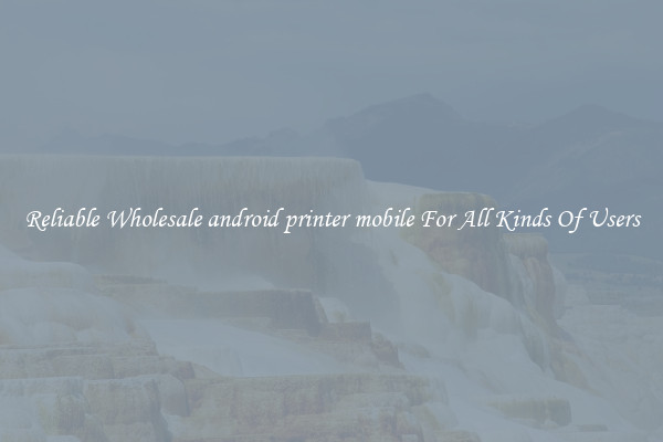 Reliable Wholesale android printer mobile For All Kinds Of Users