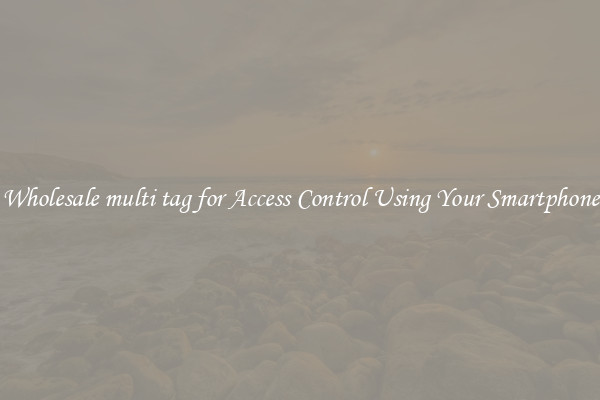 Wholesale multi tag for Access Control Using Your Smartphone
