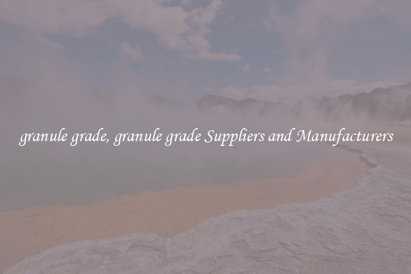 granule grade, granule grade Suppliers and Manufacturers
