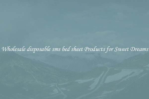 Wholesale disposable sms bed sheet Products for Sweet Dreams