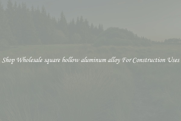 Shop Wholesale square hollow aluminum alloy For Construction Uses