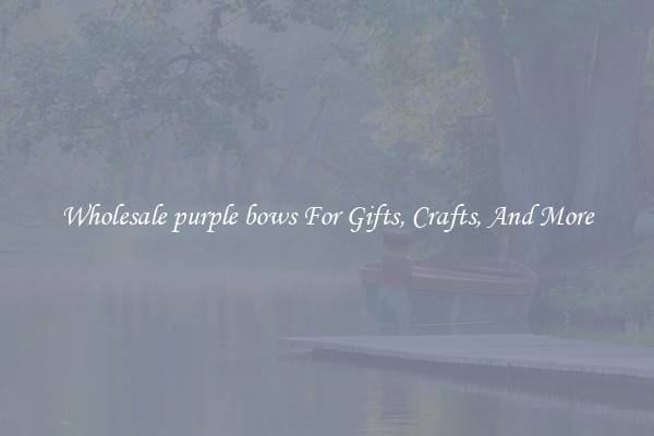 Wholesale purple bows For Gifts, Crafts, And More