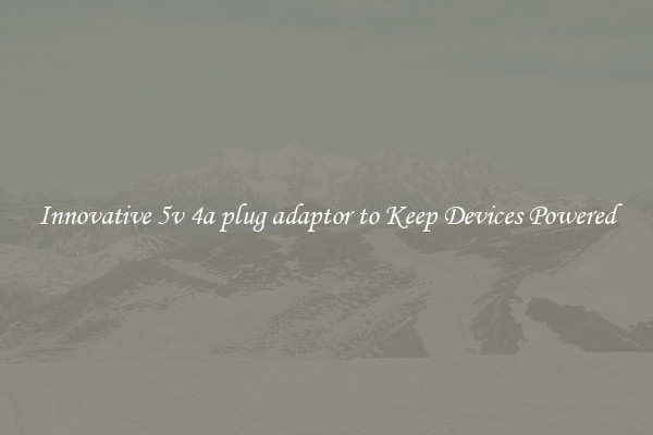 Innovative 5v 4a plug adaptor to Keep Devices Powered