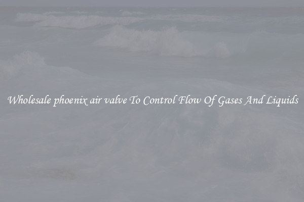 Wholesale phoenix air valve To Control Flow Of Gases And Liquids