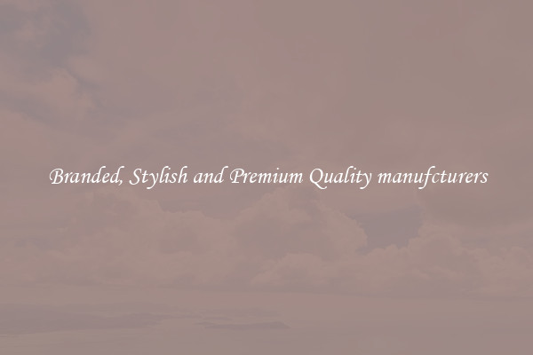 Branded, Stylish and Premium Quality manufcturers