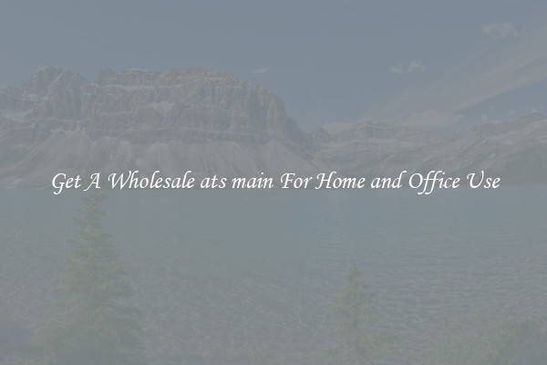 Get A Wholesale ats main For Home and Office Use