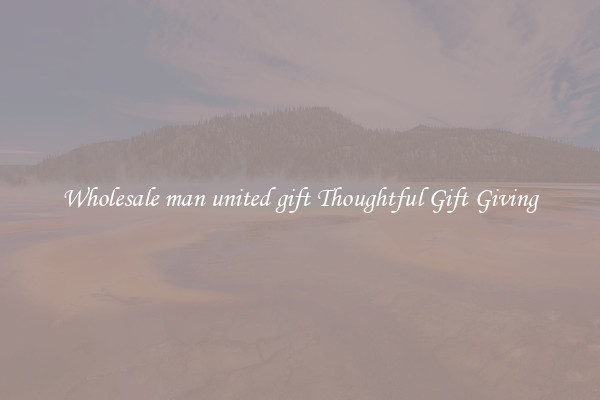 Wholesale man united gift Thoughtful Gift Giving