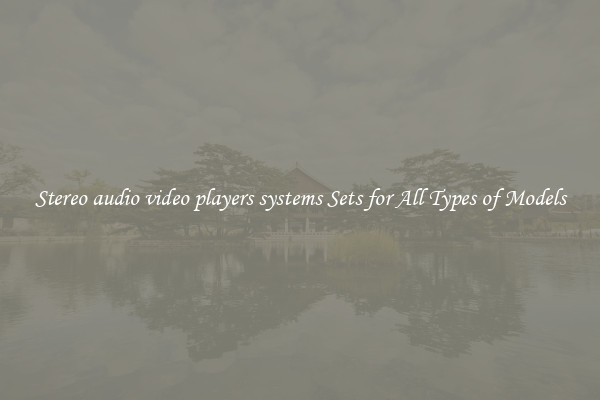 Stereo audio video players systems Sets for All Types of Models