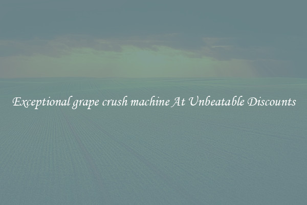 Exceptional grape crush machine At Unbeatable Discounts