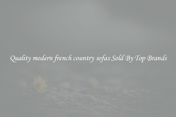 Quality modern french country sofas Sold By Top Brands