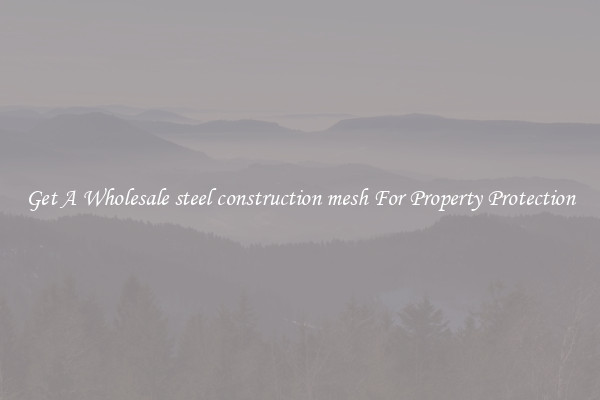 Get A Wholesale steel construction mesh For Property Protection