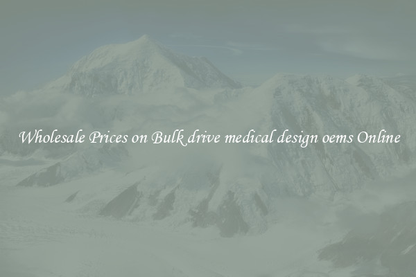 Wholesale Prices on Bulk drive medical design oems Online