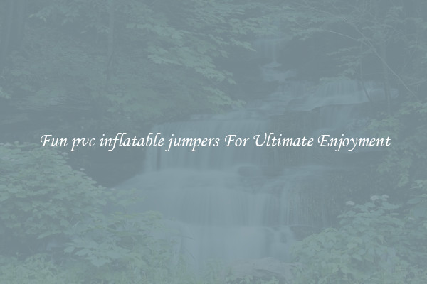 Fun pvc inflatable jumpers For Ultimate Enjoyment