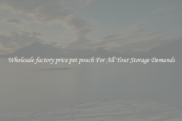 Wholesale factory price pet pouch For All Your Storage Demands