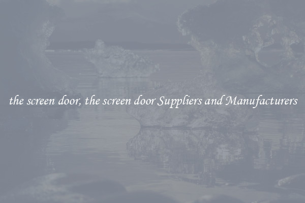the screen door, the screen door Suppliers and Manufacturers