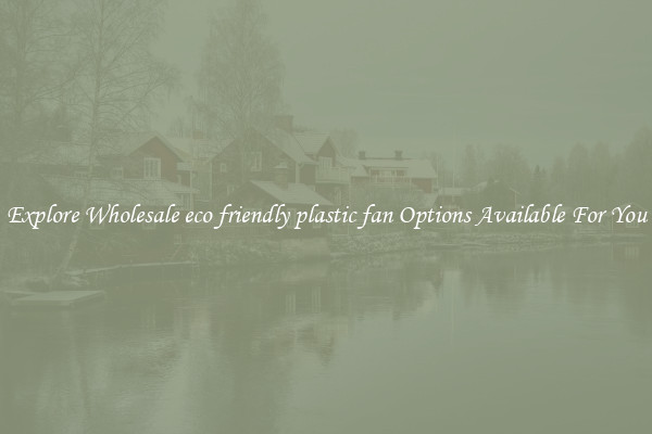 Explore Wholesale eco friendly plastic fan Options Available For You