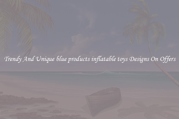 Trendy And Unique blue products inflatable toys Designs On Offers