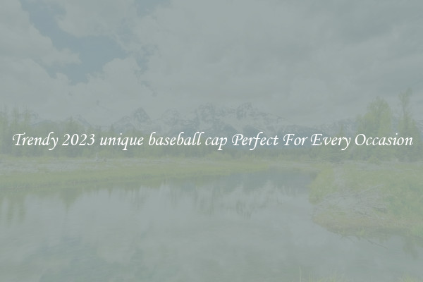 Trendy 2023 unique baseball cap Perfect For Every Occasion