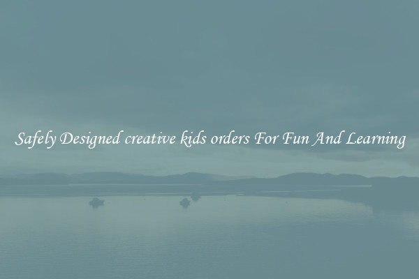Safely Designed creative kids orders For Fun And Learning