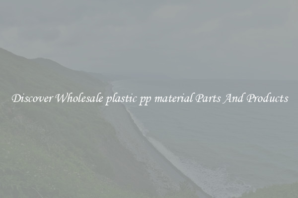 Discover Wholesale plastic pp material Parts And Products