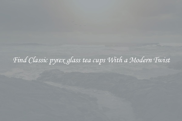 Find Classic pyrex glass tea cups With a Modern Twist