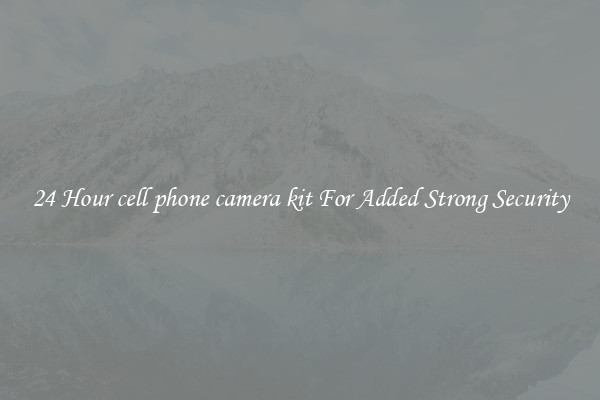 24 Hour cell phone camera kit For Added Strong Security
