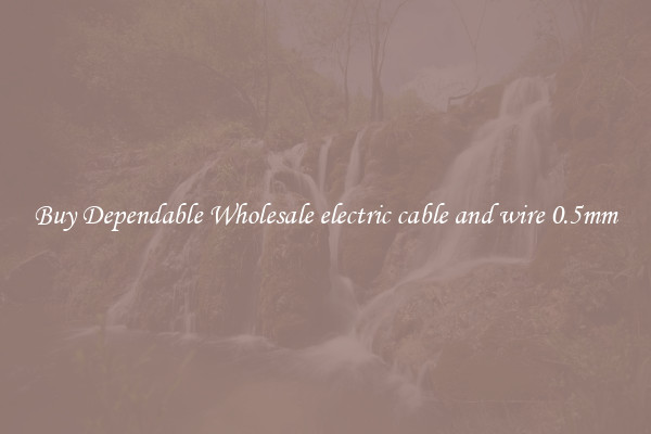 Buy Dependable Wholesale electric cable and wire 0.5mm
