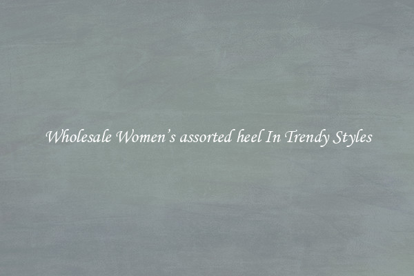 Wholesale Women’s assorted heel In Trendy Styles