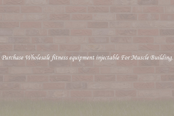 Purchase Wholesale fitness equipment injectable For Muscle Building.