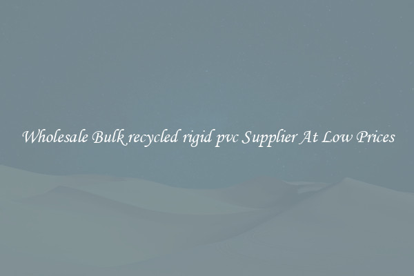 Wholesale Bulk recycled rigid pvc Supplier At Low Prices