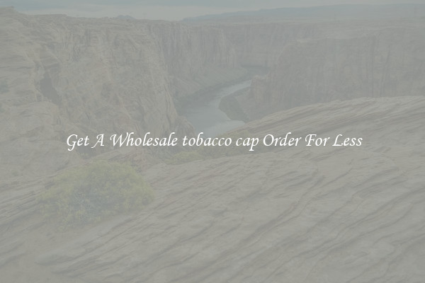 Get A Wholesale tobacco cap Order For Less