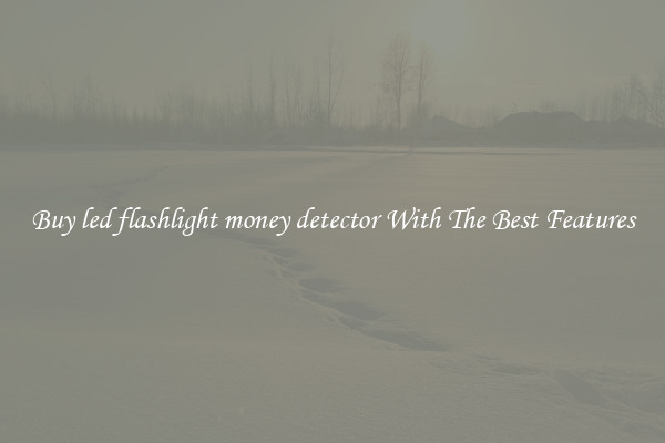 Buy led flashlight money detector With The Best Features