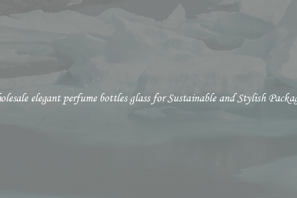 Wholesale elegant perfume bottles glass for Sustainable and Stylish Packaging