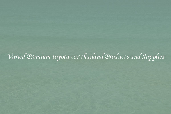 Varied Premium toyota car thailand Products and Supplies