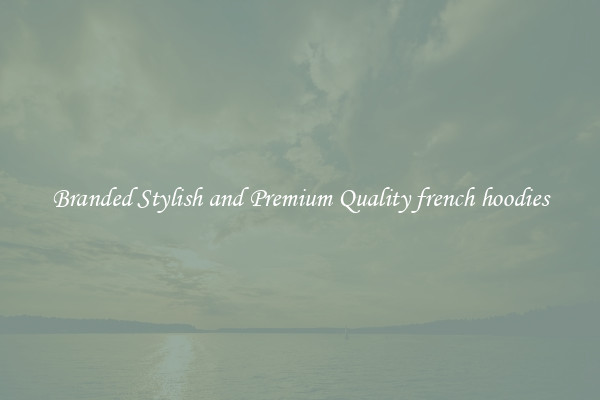 Branded Stylish and Premium Quality french hoodies