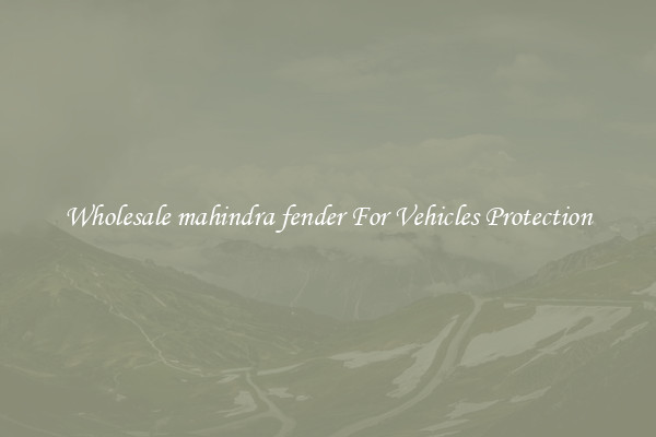 Wholesale mahindra fender For Vehicles Protection