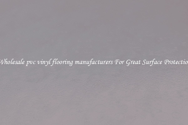 Wholesale pvc vinyl flooring manufacturers For Great Surface Protection
