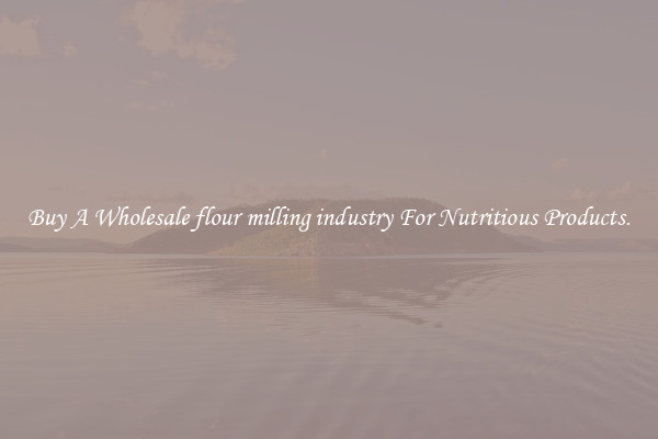 Buy A Wholesale flour milling industry For Nutritious Products.