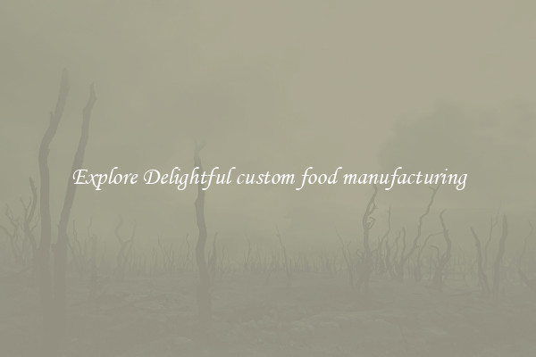 Explore Delightful custom food manufacturing